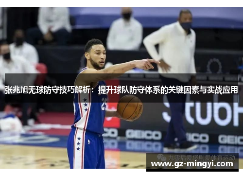 张兆旭无球防守技巧解析:提升球队防守体系的关键因素与实战应用 张兆旭无球防守技巧解析:提升球队防守体系的关键因素与实战应用