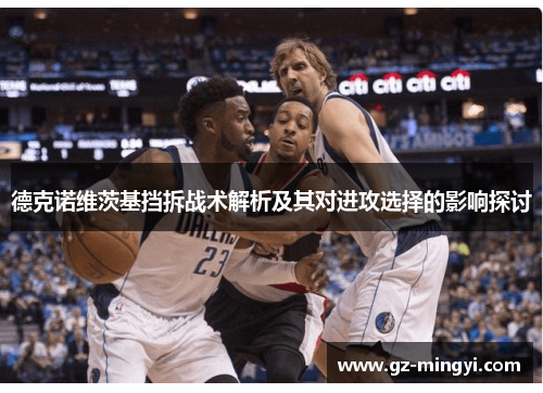 德克诺维茨基挡拆战术解析及其对进攻选择的影响探讨 德克诺维茨基挡拆战术解析及其对进攻选择的影响探讨