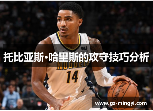 托比亚斯·哈里斯的攻守技巧分析