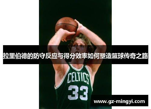 拉里伯德的防守反应与得分效率如何塑造篮球传奇之路 拉里伯德的防守反应与得分效率如何塑造篮球传奇之路