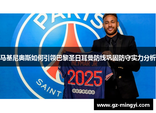 马基尼奥斯如何引领巴黎圣日耳曼防线巩固防守实力分析 马基尼奥斯如何引领巴黎圣日耳曼防线巩固防守实力分析