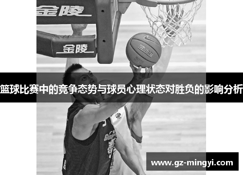 篮球比赛中的竞争态势与球员心理状态对胜负的影响分析 篮球比赛中的竞争态势与球员心理状态对胜负的影响分析