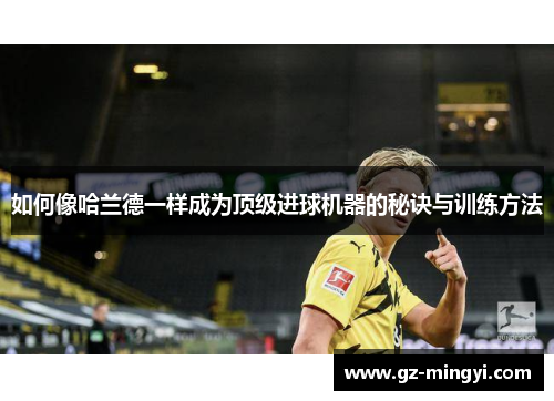 如何像哈兰德一样成为顶级进球机器的秘诀与训练方法 如何像哈兰德一样成为顶级进球机器的秘诀与训练方法