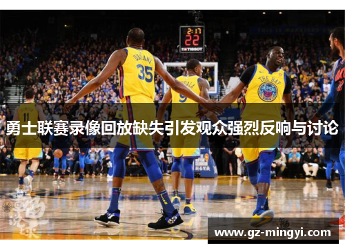 勇士联赛录像回放缺失引发观众强烈反响与讨论