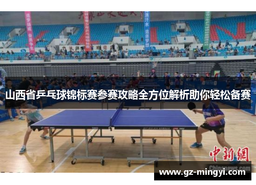 山西省乒乓球锦标赛参赛攻略全方位解析助你轻松备赛