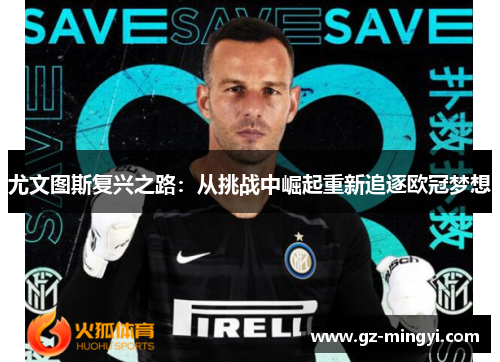 尤文图斯复兴之路：从挑战中崛起重新追逐欧冠梦想