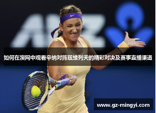 如何在澳网中观看辛纳对阵兹维列夫的精彩对决及赛事直播渠道 如何在澳网中观看辛纳对阵兹维列夫的精彩对决及赛事直播渠道