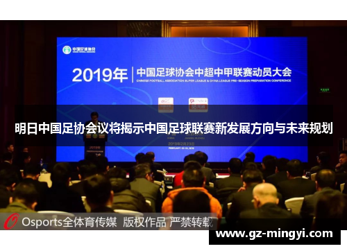 明日中国足协会议将揭示中国足球联赛新发展方向与未来规划