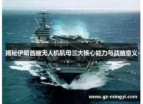 揭秘伊朗首艘无人机航母三大核心能力与战略意义