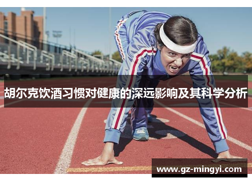 胡尔克饮酒习惯对健康的深远影响及其科学分析