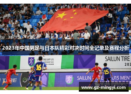 2023年中国男足与日本队精彩对决时间全记录及赛程分析
