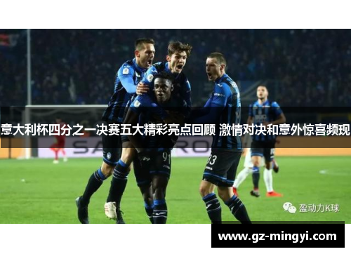 意大利杯四分之一决赛五大精彩亮点回顾 激情对决和意外惊喜频现