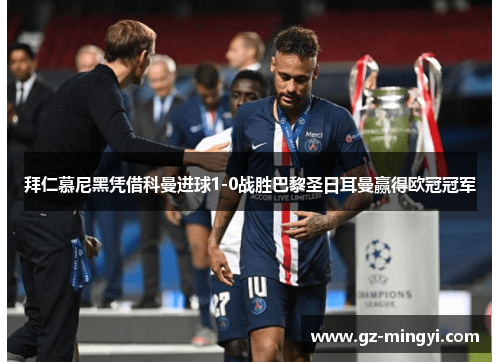 拜仁慕尼黑凭借科曼进球1-0战胜巴黎圣日耳曼赢得欧冠冠军