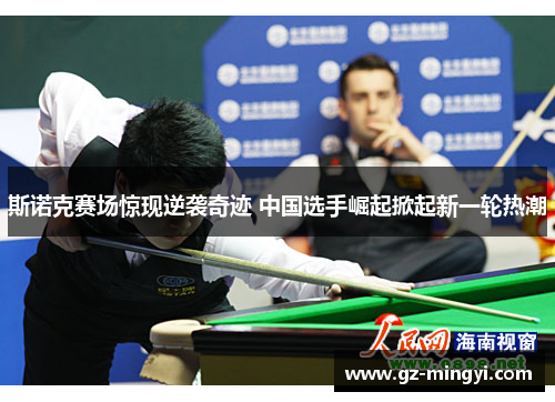 斯诺克赛场惊现逆袭奇迹 中国选手崛起掀起新一轮热潮